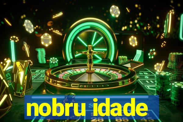 nobru idade