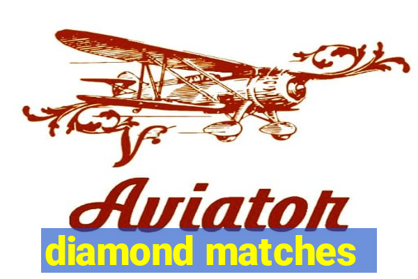 diamond matches