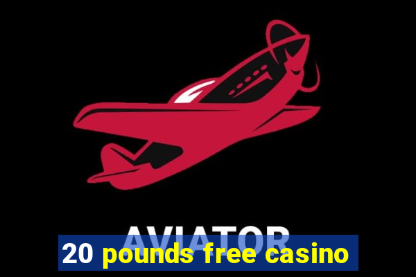 20 pounds free casino