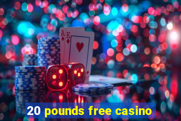 20 pounds free casino