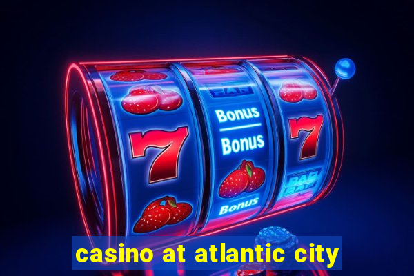 casino at atlantic city