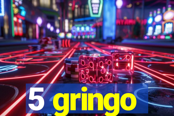 5 gringo