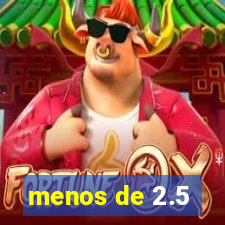 menos de 2.5