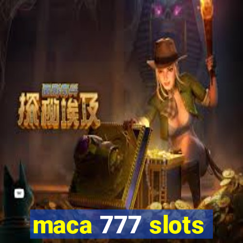 maca 777 slots