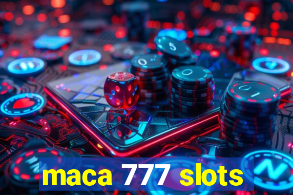 maca 777 slots