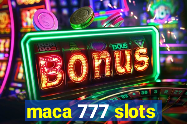 maca 777 slots