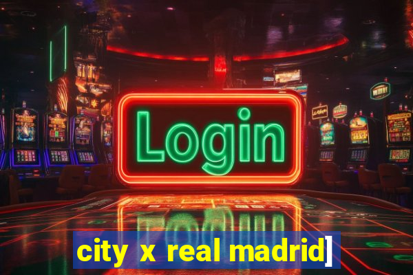 city x real madrid]