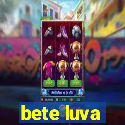 bete luva