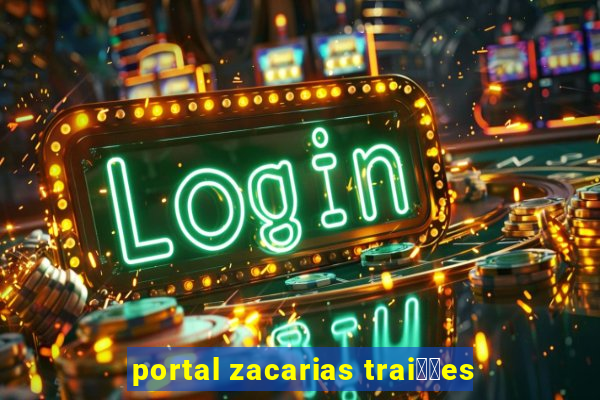 portal zacarias trai莽玫es