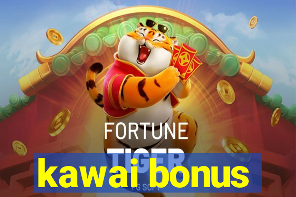 kawai bonus