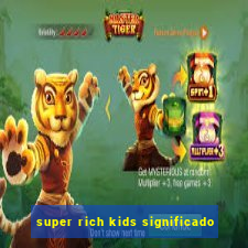 super rich kids significado