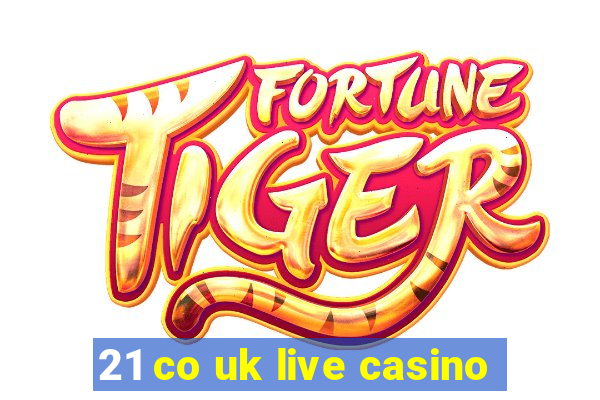 21 co uk live casino