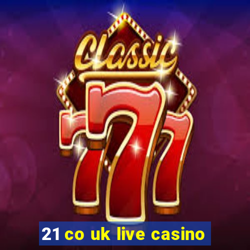 21 co uk live casino