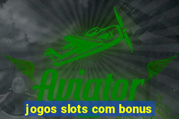 jogos slots com bonus