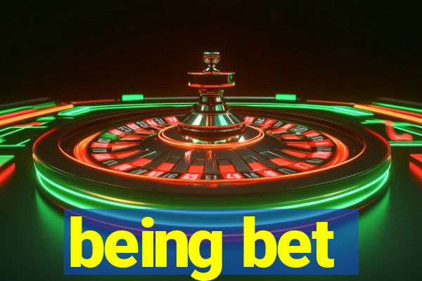 being bet