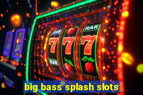 big bass splash slots