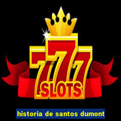 historia de santos dumont