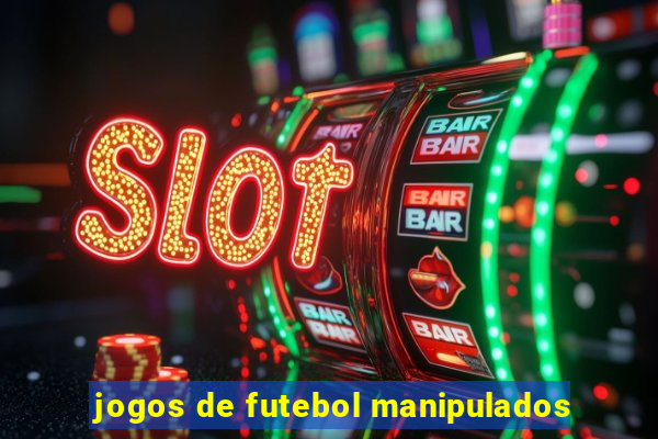 jogos de futebol manipulados