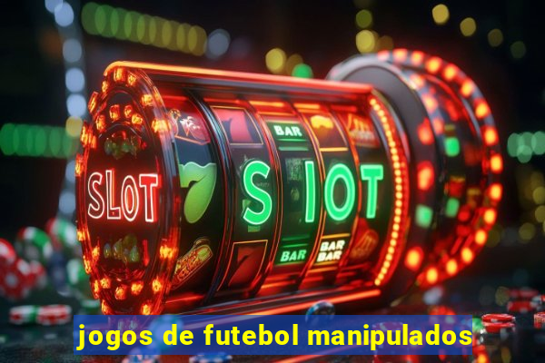 jogos de futebol manipulados