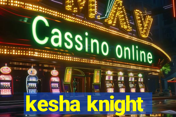 kesha knight