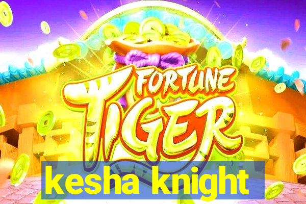 kesha knight