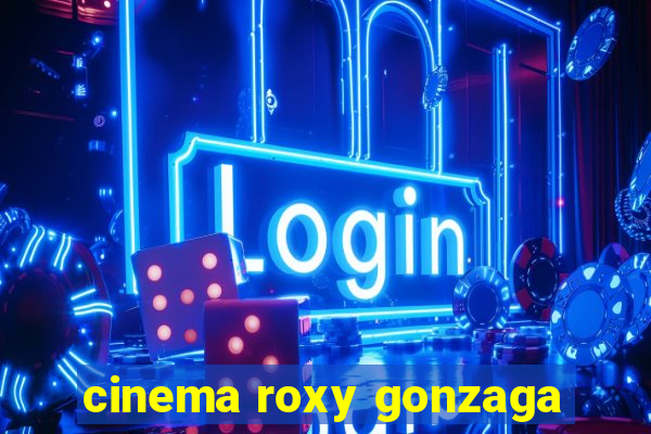 cinema roxy gonzaga