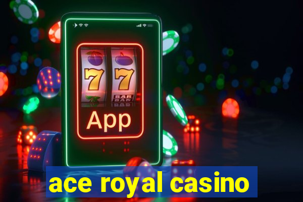 ace royal casino