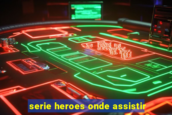 serie heroes onde assistir