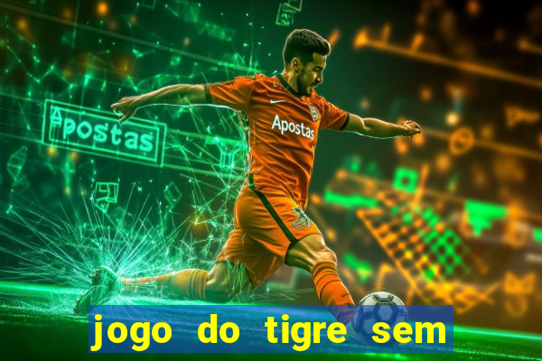 jogo do tigre sem deposito minimo