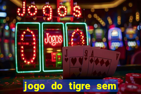 jogo do tigre sem deposito minimo