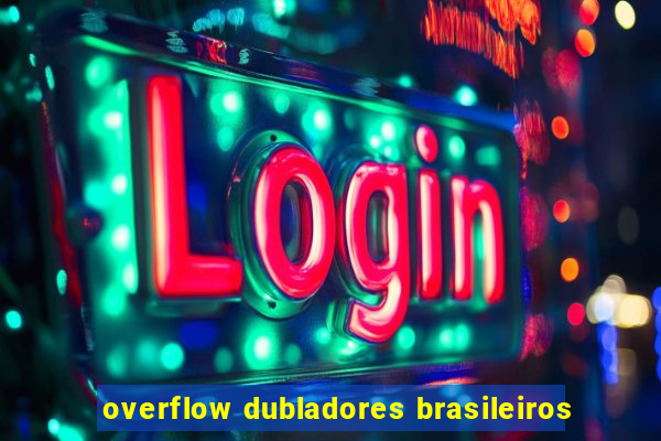 overflow dubladores brasileiros