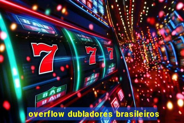 overflow dubladores brasileiros