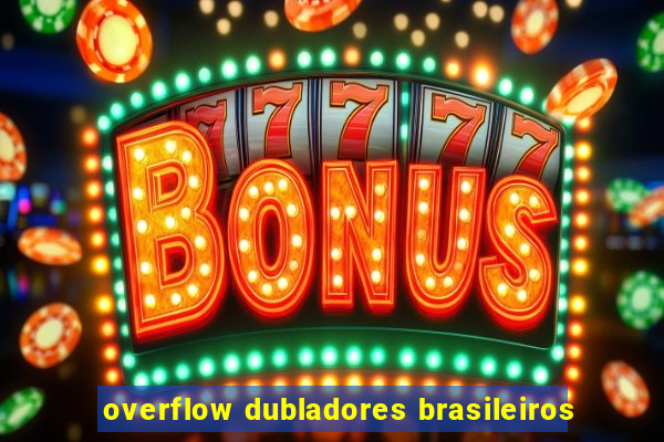 overflow dubladores brasileiros