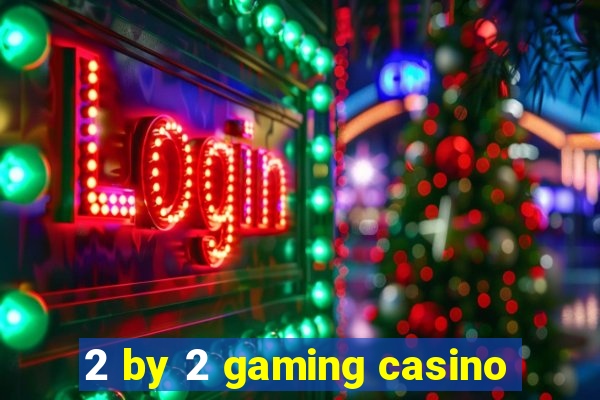 2 by 2 gaming casino