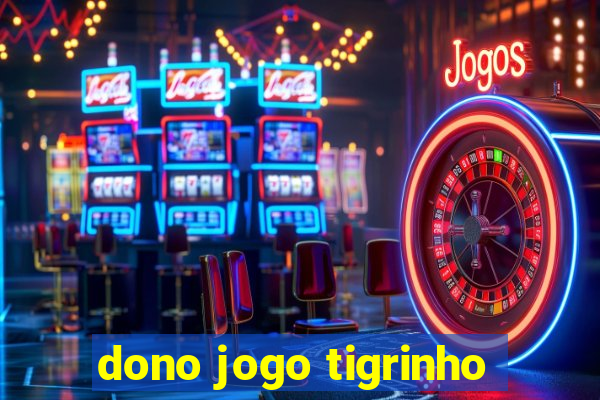 dono jogo tigrinho