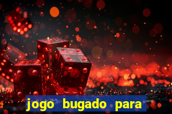 jogo bugado para ganhar dinheiro