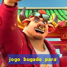 jogo bugado para ganhar dinheiro