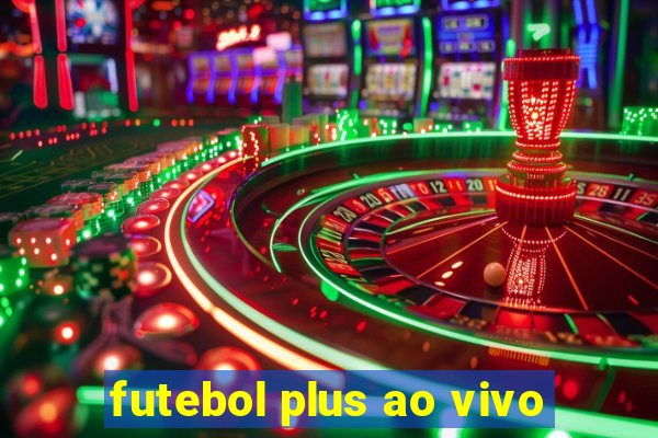 futebol plus ao vivo