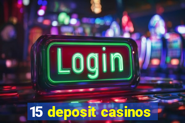 15 deposit casinos