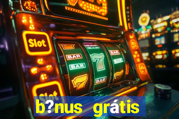 b?nus grátis fortune tiger