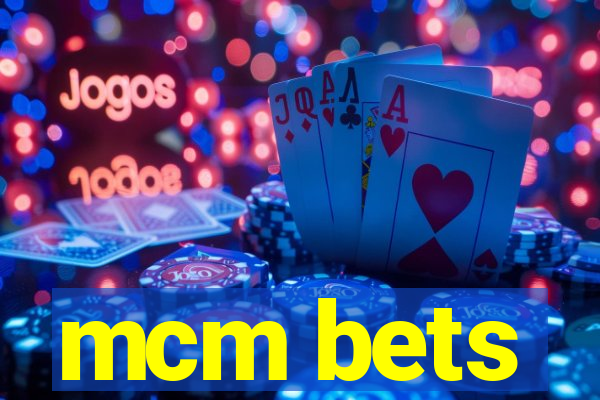 mcm bets