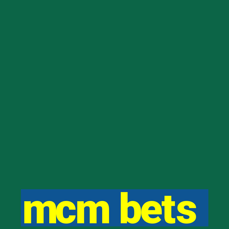 mcm bets