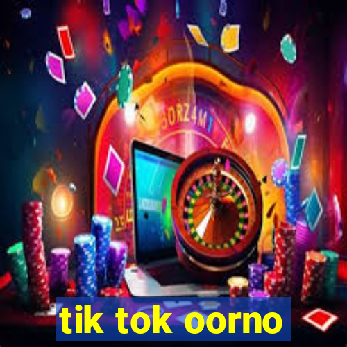 tik tok oorno