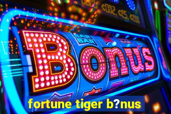 fortune tiger b?nus