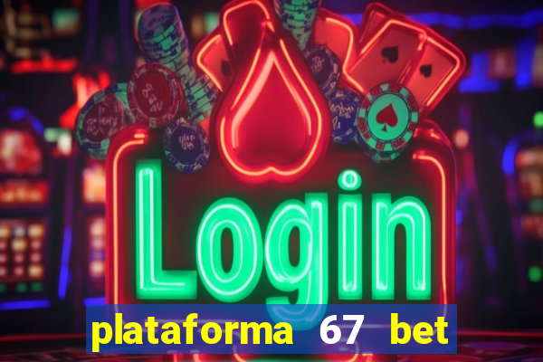 plataforma 67 bet é confiável