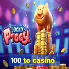 100 to casino