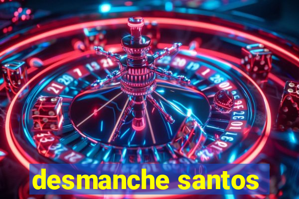 desmanche santos