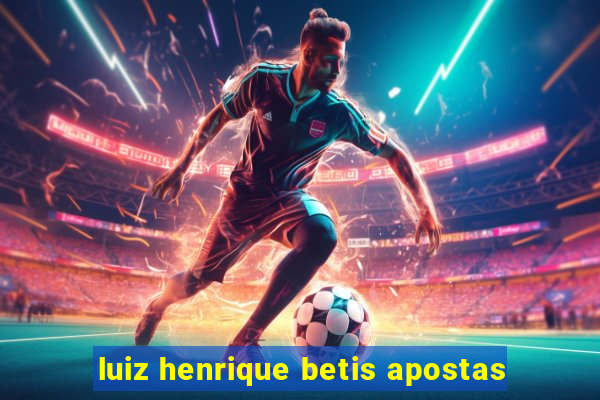 luiz henrique betis apostas