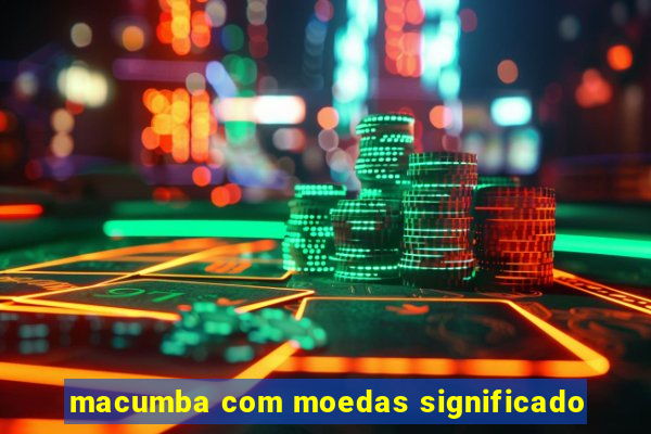 macumba com moedas significado