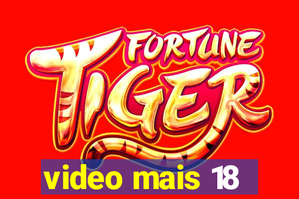 video mais 18